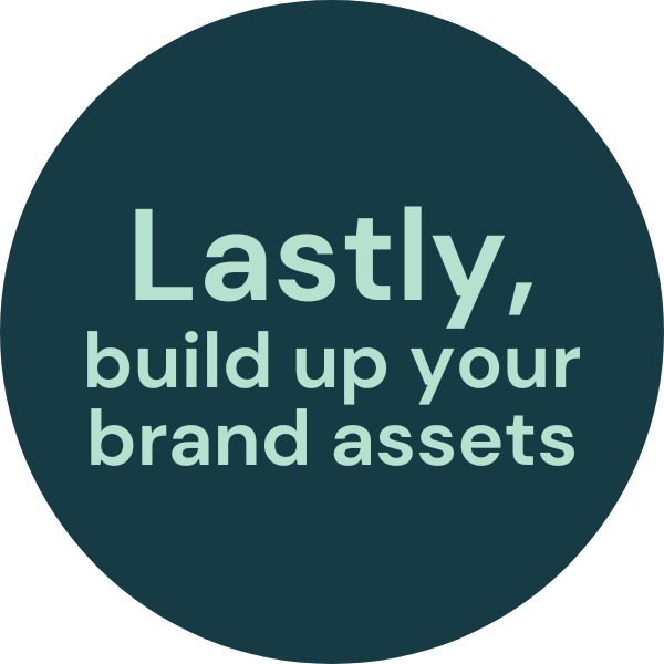 Lastly, build up your brand assets